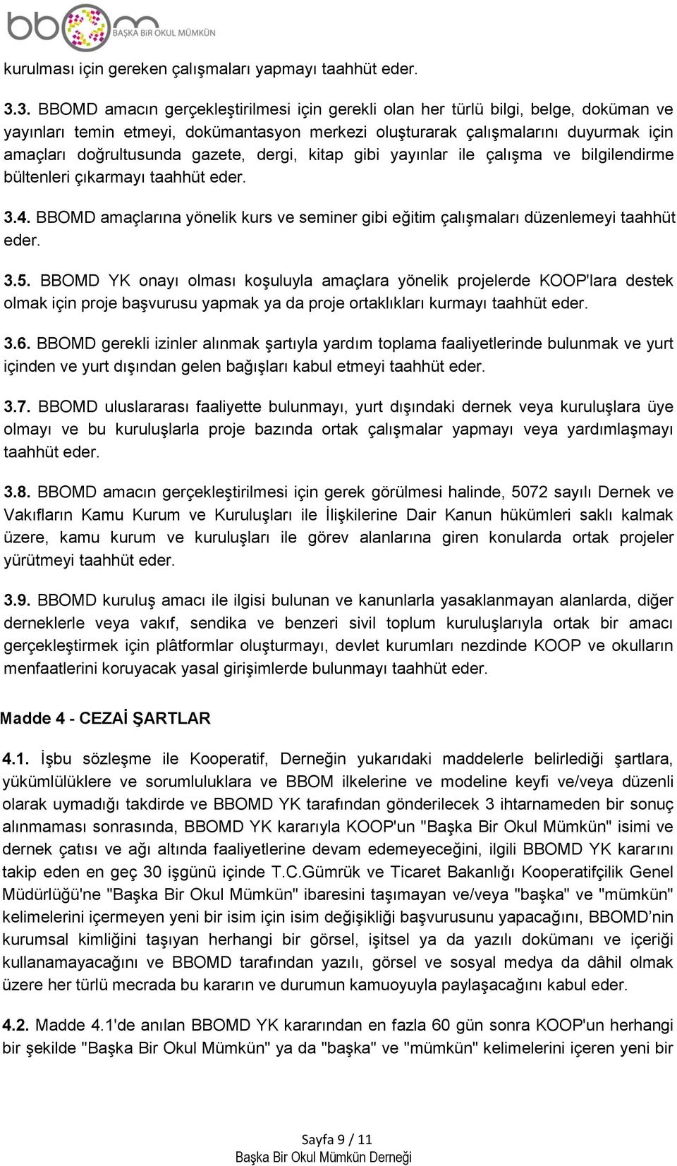 gazete, dergi, kitap gibi yayınlar ile çalışma ve bilgilendirme bültenleri çıkarmayı taahhüt eder. 3.4. BBOMD amaçlarına yönelik kurs ve seminer gibi eğitim çalışmaları düzenlemeyi taahhüt eder. 3.5.