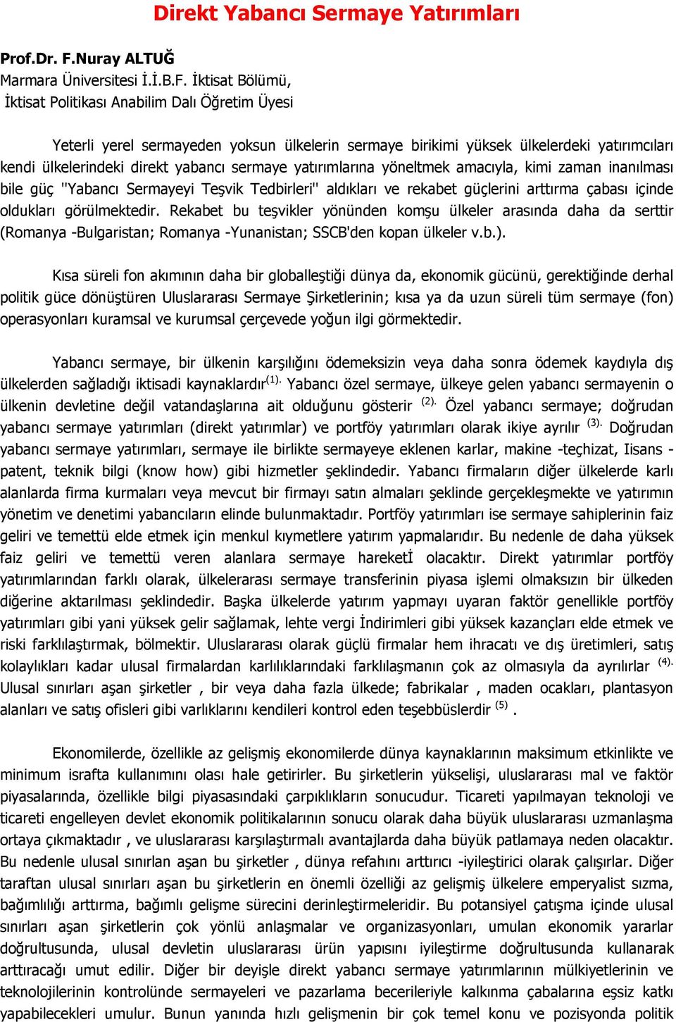 İktisat Bölümü, İktisat Politikası Anabilim Dalı Öğretim Üyesi Yeterli yerel sermayeden yoksun ülkelerin sermaye birikimi yüksek ülkelerdeki yatırımcıları kendi ülkelerindeki direkt yabancı sermaye