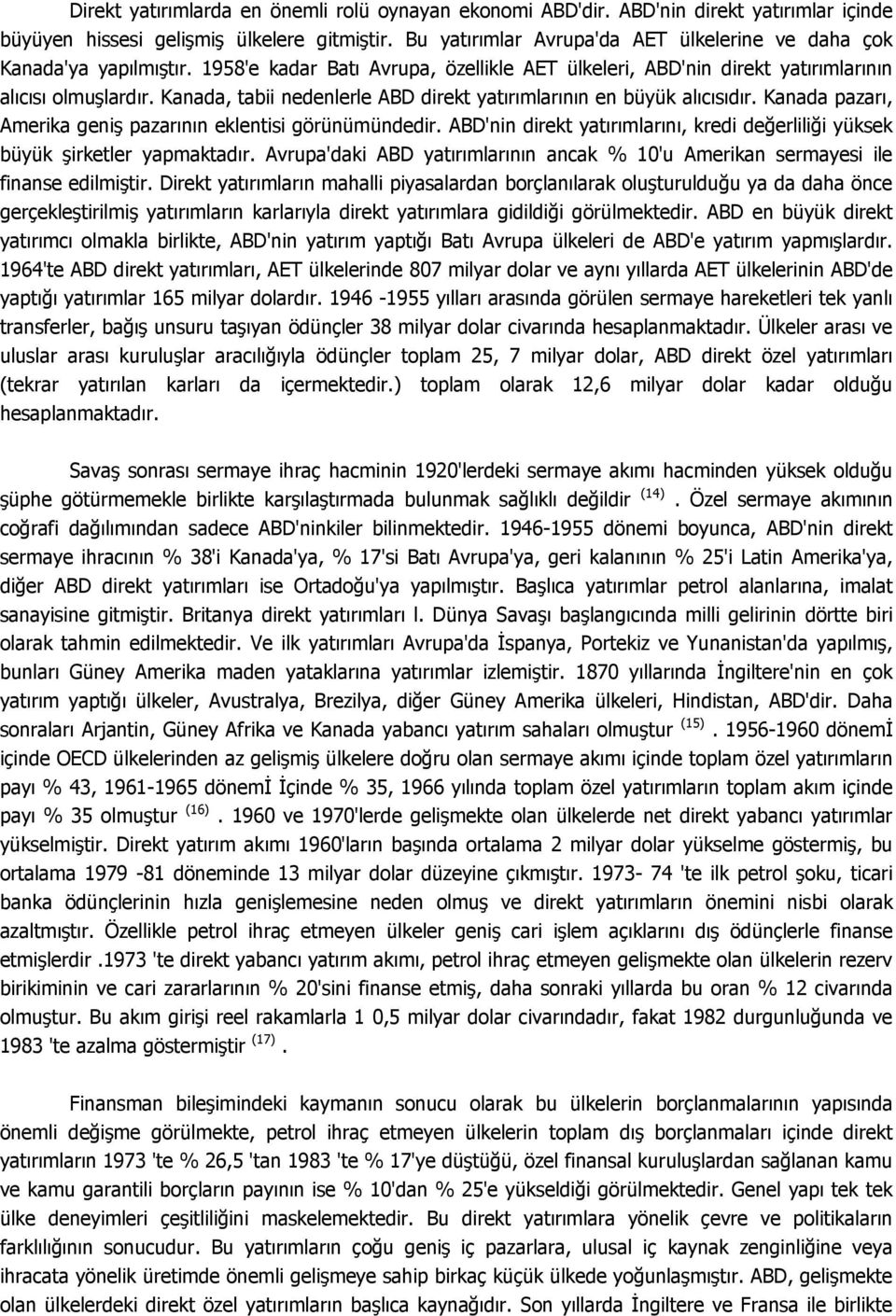 Kanada, tabii nedenlerle ABD direkt yatırımlarının en büyük alıcısıdır. Kanada pazarı, Amerika geniş pazarının eklentisi görünümündedir.