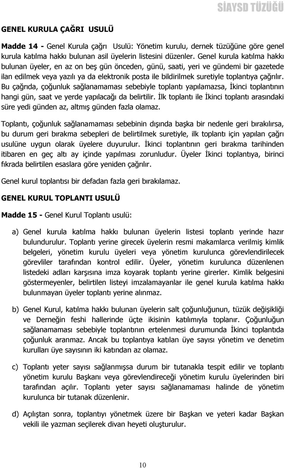 çağrılır. Bu çağrıda, çoğunluk sağlanamaması sebebiyle toplantı yapılamazsa, İkinci toplantının hangi gün, saat ve yerde yapılacağı da belirtilir.