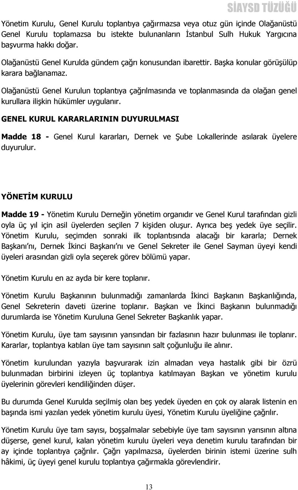 Olağanüstü Genel Kurulun toplantıya çağrılmasında ve toplanmasında da olağan genel kurullara ilişkin hükümler uygulanır.