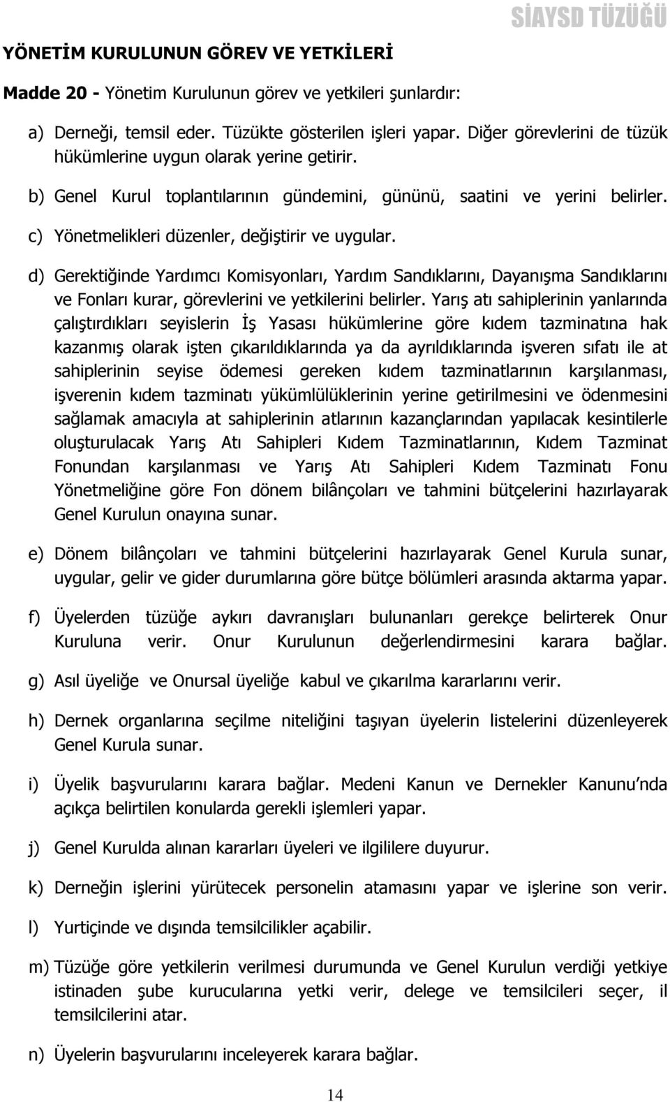 d) Gerektiğinde Yardımcı Komisyonları, Yardım Sandıklarını, Dayanışma Sandıklarını ve Fonları kurar, görevlerini ve yetkilerini belirler.