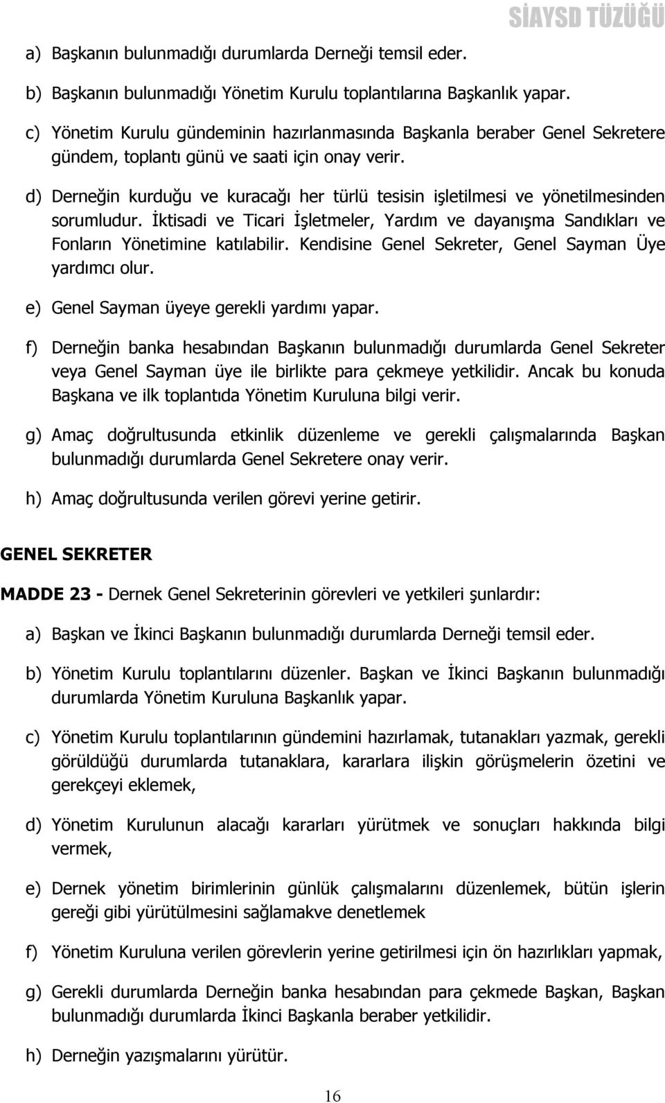 d) Derneğin kurduğu ve kuracağı her türlü tesisin işletilmesi ve yönetilmesinden sorumludur. İktisadi ve Ticari İşletmeler, Yardım ve dayanışma Sandıkları ve Fonların Yönetimine katılabilir.