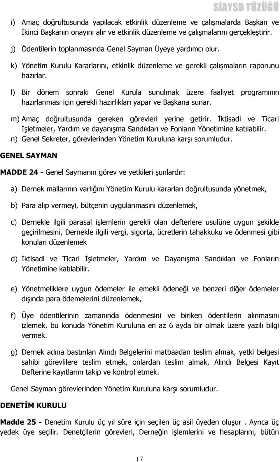 l) Bir dönem sonraki Genel Kurula sunulmak üzere faaliyet programının hazırlanması için gerekli hazırlıkları yapar ve Başkana sunar. m) Amaç doğrultusunda gereken görevleri yerine getirir.