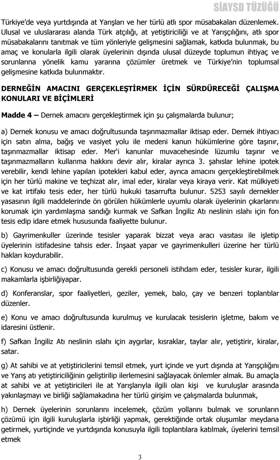 ilgili olarak üyelerinin dışında ulusal düzeyde toplumun ihtiyaç ve sorunlarına yönelik kamu yararına çözümler üretmek ve Türkiye nin toplumsal gelişmesine katkıda bulunmaktır.