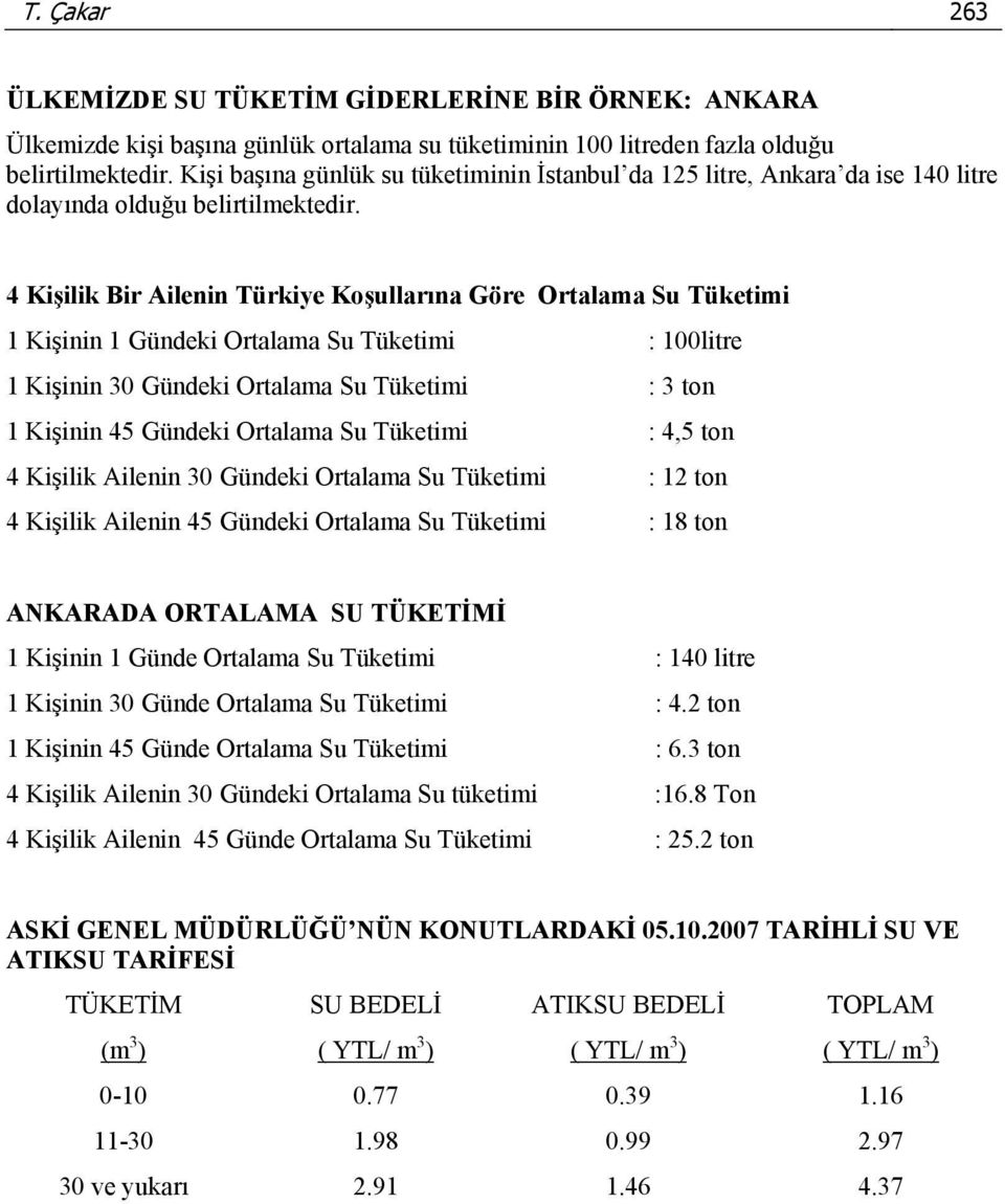 4 Kişilik Bir Ailenin Türkiye Koşullarına Göre Ortalama Su Tüketimi 1 Kişinin 1 Gündeki Ortalama Su Tüketimi : 100litre 1 Kişinin 30 Gündeki Ortalama Su Tüketimi : 3 ton 1 Kişinin 45 Gündeki Ortalama