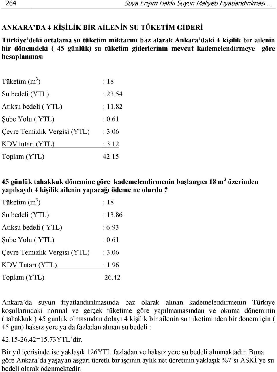 61 Çevre Temizlik Vergisi (YTL) : 3.06 KDV tutarı (YTL) : 3.12 Toplam (YTL) 42.