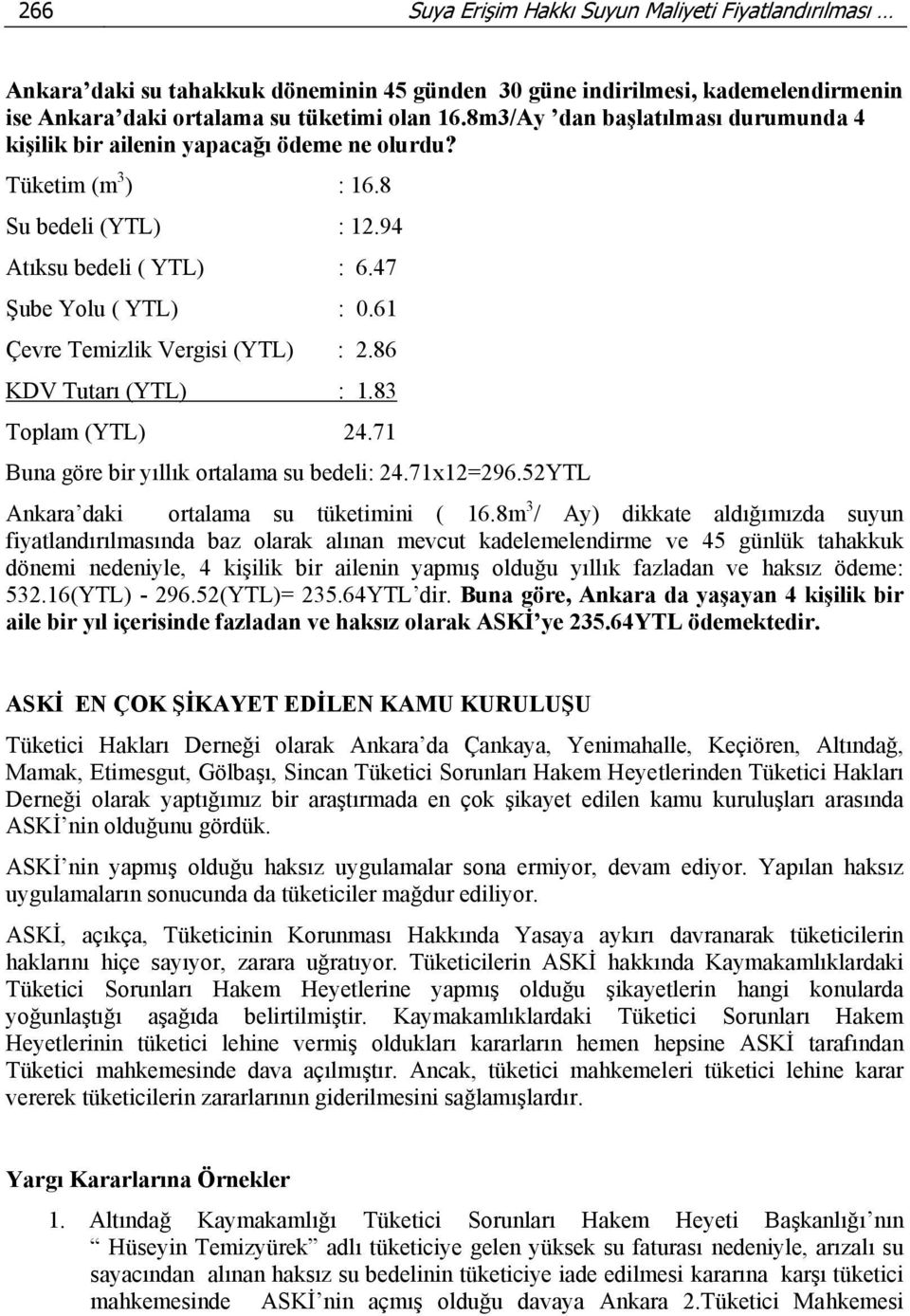 61 Çevre Temizlik Vergisi (YTL) : 2.86 KDV Tutarı (YTL) : 1.83 Toplam (YTL) 24.71 Buna göre bir yıllık ortalama su bedeli: 24.71x12=296.52YTL Ankara daki ortalama su tüketimini ( 16.