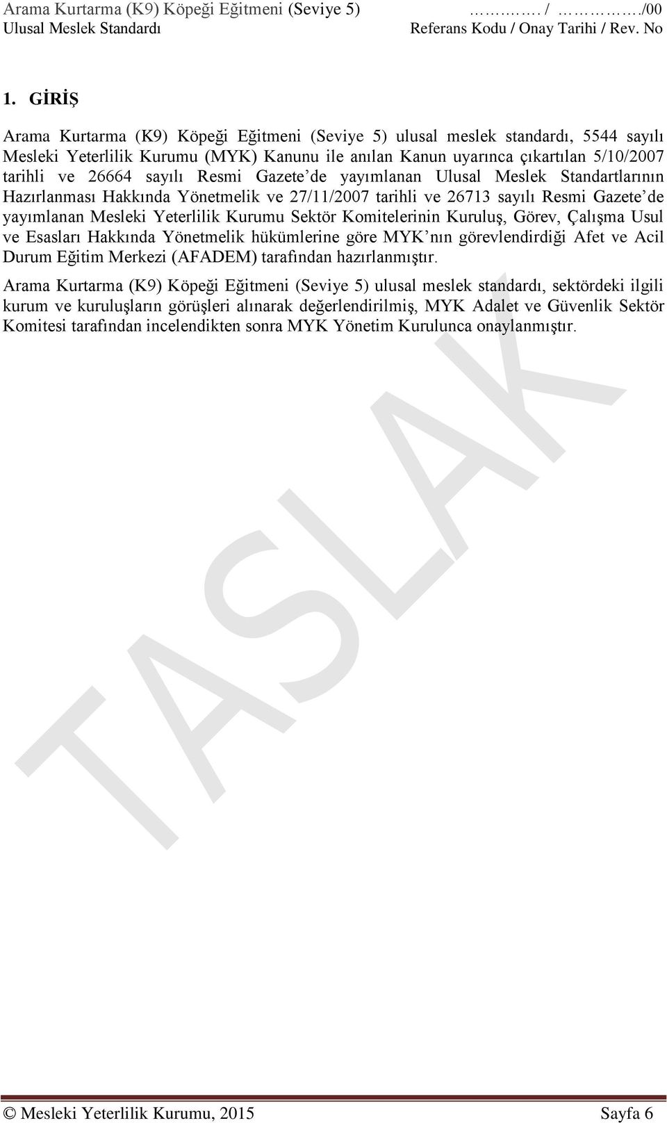 Resmi Gazete de yayımlanan Ulusal Meslek Standartlarının Hazırlanması Hakkında Yönetmelik ve 27/11/2007 tarihli ve 26713 sayılı Resmi Gazete de yayımlanan Mesleki Yeterlilik Kurumu Sektör