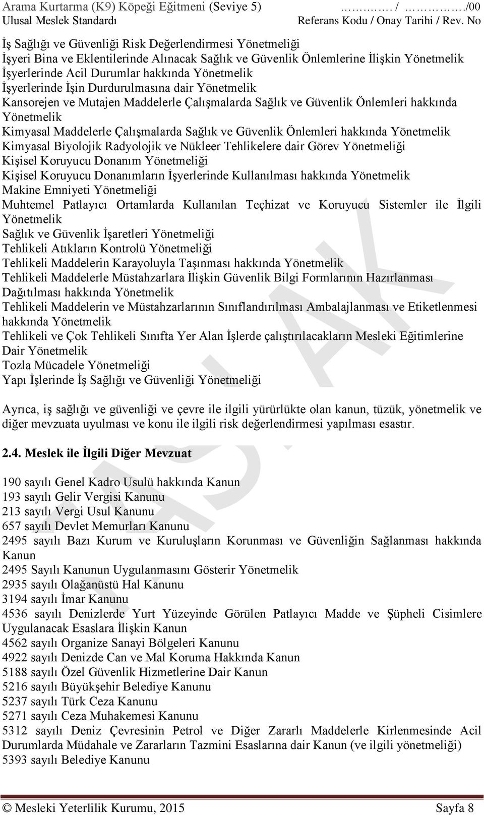 İşyerlerinde İşin Durdurulmasına dair Yönetmelik Kansorejen ve Mutajen Maddelerle Çalışmalarda Sağlık ve Güvenlik Önlemleri hakkında Yönetmelik Kimyasal Maddelerle Çalışmalarda Sağlık ve Güvenlik