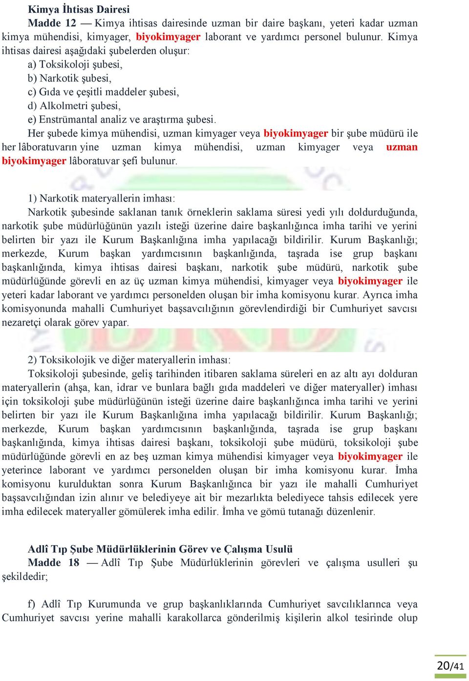 Her şubede kimya mühendisi, uzman kimyager veya biyokimyager bir şube müdürü ile her lâboratuvarın yine uzman kimya mühendisi, uzman kimyager veya uzman biyokimyager lâboratuvar şefi bulunur.