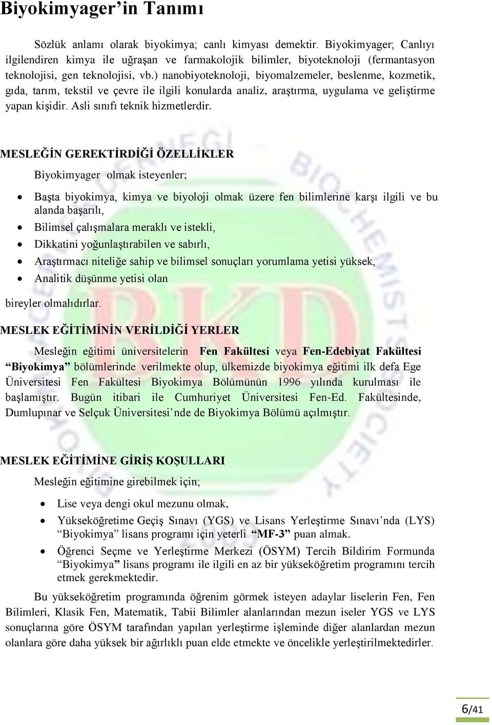 ) nanobiyoteknoloji, biyomalzemeler, beslenme, kozmetik, gıda, tarım, tekstil ve çevre ile ilgili konularda analiz, araştırma, uygulama ve geliştirme yapan kişidir. Asli sınıfı teknik hizmetlerdir.