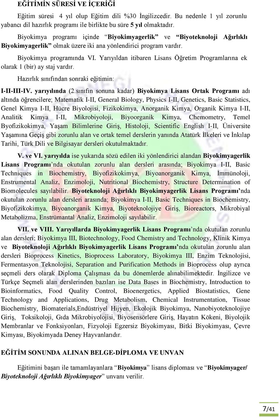 Yarıyıldan itibaren Lisans Öğretim Programlarına ek olarak 1 (bir) ay staj vardır. Hazırlık sınıfından sonraki eğitimin: I-II-III-IV. yarıyılında (2.