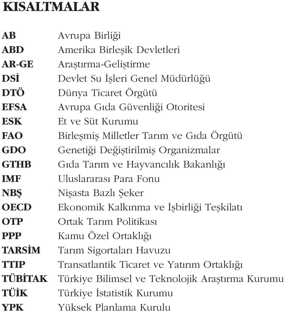 Organizmalar Gýda Tarým ve Hayvancýlýk Bakanlýðý Uluslararasý Para Fonu Niþasta Bazlý Þeker Ekonomik Kalkýnma ve Ýþbirliði Teþkilatý Ortak Tarým Politikasý Kamu Özel