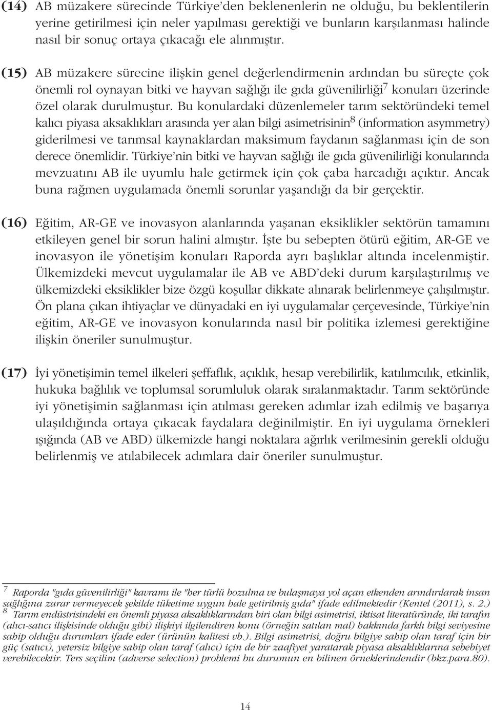 (15) AB müzakere sürecine iliþkin genel deðerlendirmenin ardýndan bu süreçte çok önemli rol oynayan bitki ve hayvan saðlýðý ile gýda güvenilirliði 7 konularý üzerinde özel olarak durulmuþtur.