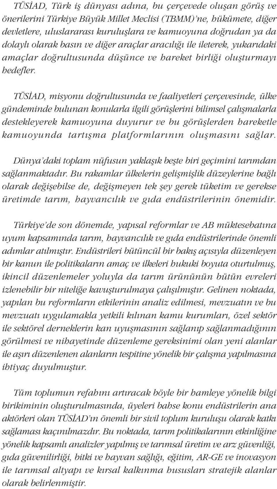 TÜSÝAD, misyonu doðrultusunda ve faaliyetleri çerçevesinde, ülke gündeminde bulunan konularla ilgili görüþlerini bilimsel çalýþmalarla destekleyerek kamuoyuna duyurur ve bu görüþlerden hareketle