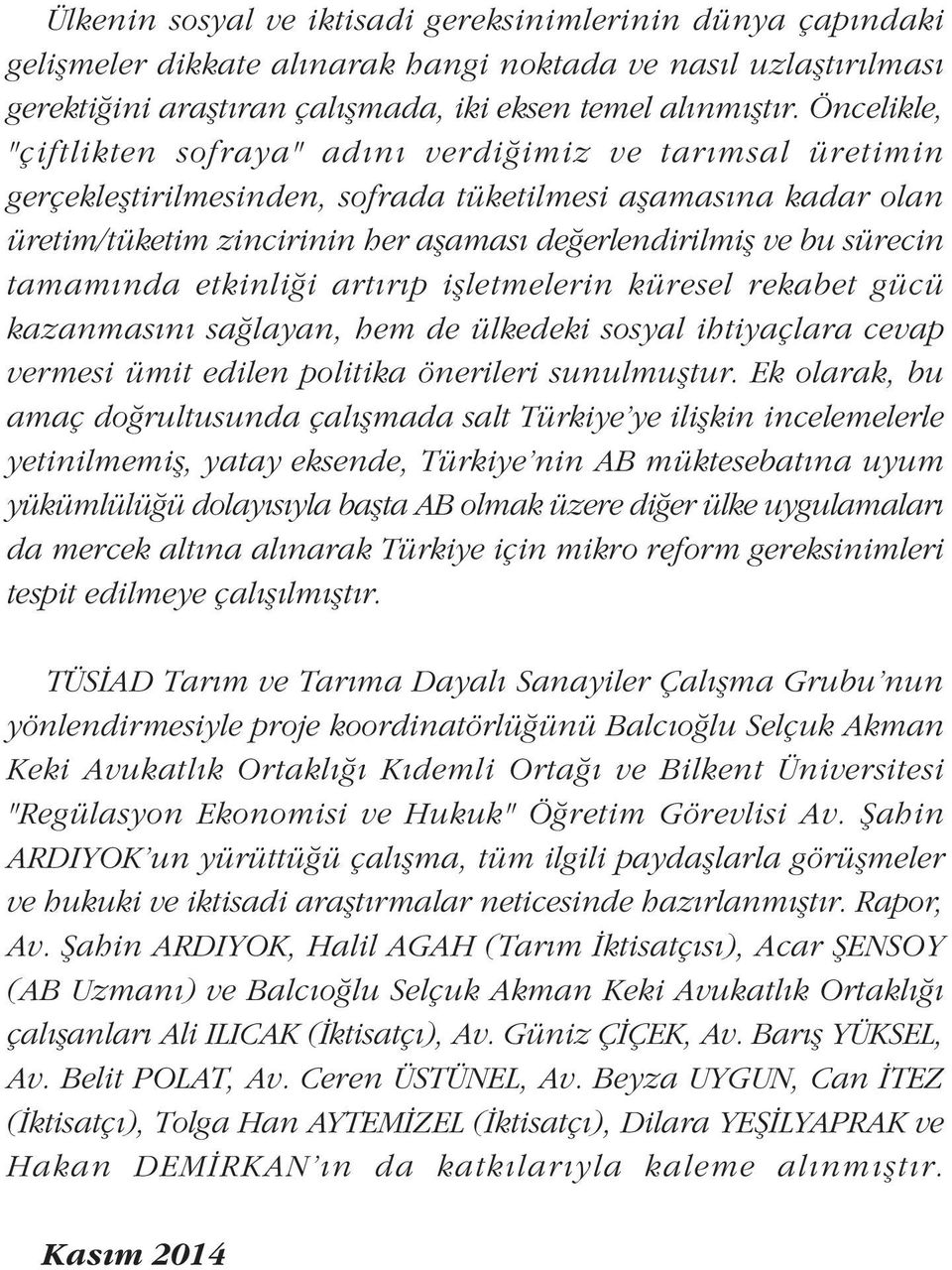 sürecin tamamýnda etkinliði artýrýp iþletmelerin küresel rekabet gücü kazanmasýný saðlayan, hem de ülkedeki sosyal ihtiyaçlara cevap vermesi ümit edilen politika önerileri sunulmuþtur.