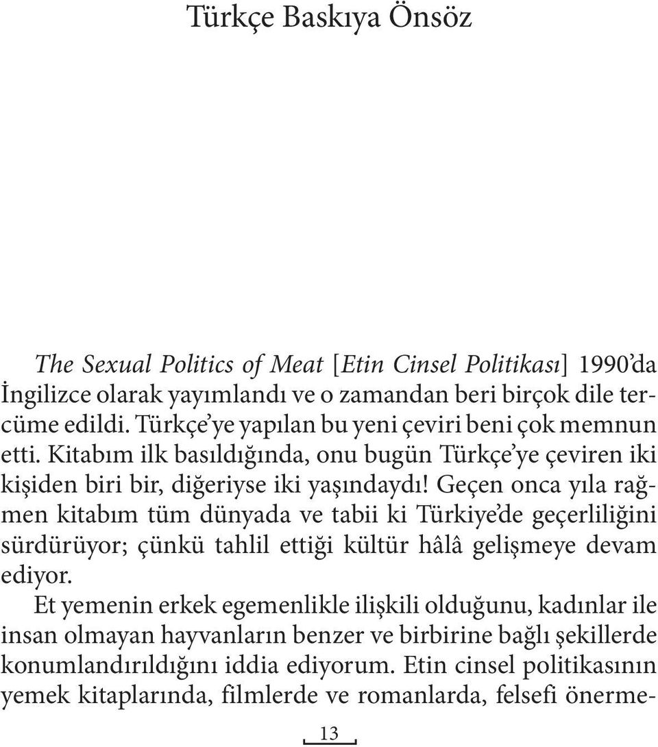Geçen onca yıla rağmen kitabım tüm dünyada ve tabii ki Türkiye de geçerliliğini sürdürüyor; çünkü tahlil ettiği kültür hâlâ gelişmeye devam ediyor.