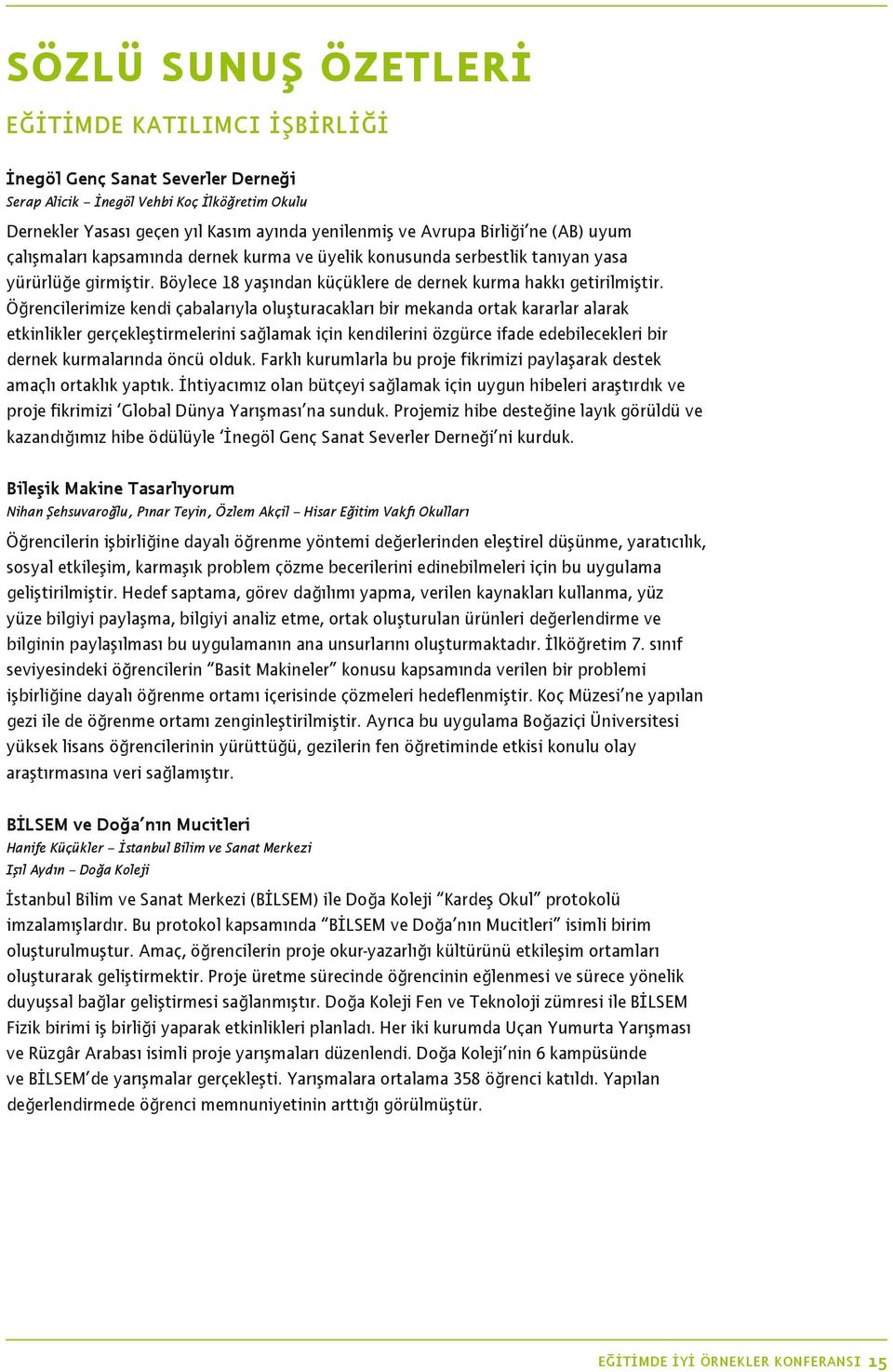 Öğrencilerimize kendi çabalarıyla oluşturacakları bir mekanda ortak kararlar alarak etkinlikler gerçekleştirmelerini sağlamak için kendilerini özgürce ifade edebilecekleri bir dernek kurmalarında