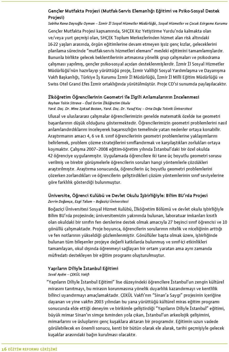 eğitimlerine devam etmeyen işsiz genç kızlar, geleceklerini planlama sürecinde mutfak-servis hizmetleri elemanı mesleki eğitimini tamamlamışlardır.