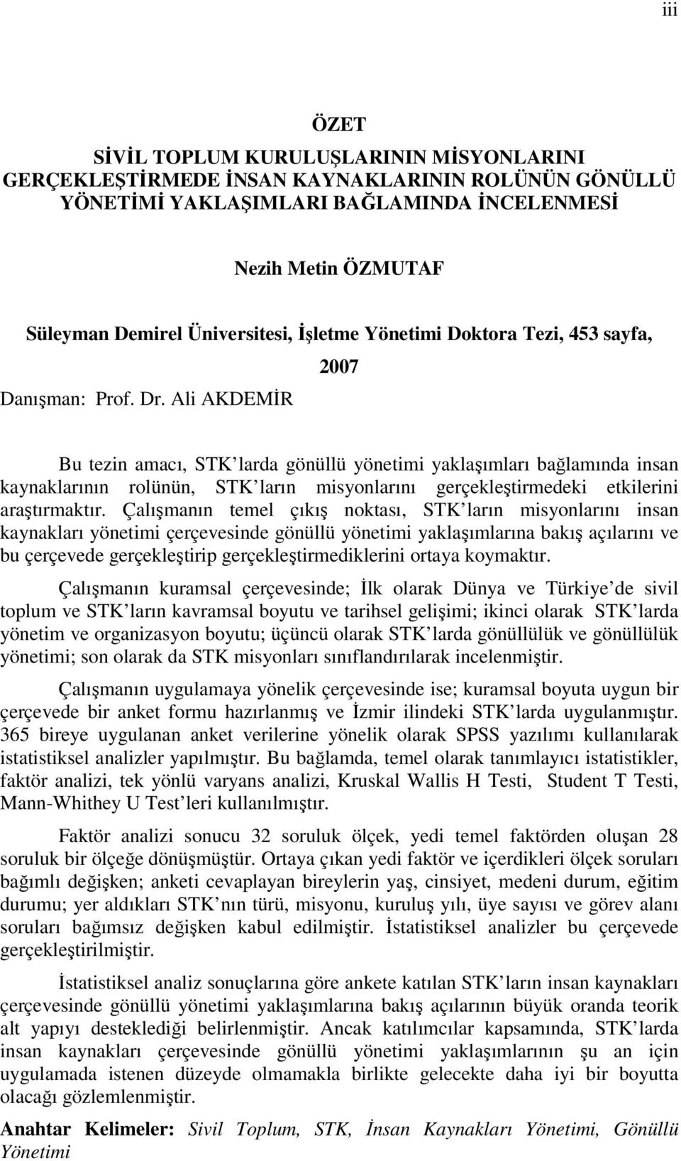 Ali AKDEMİR 2007 Bu tezin amacı, STK larda gönüllü yönetimi yaklaşımları bağlamında insan kaynaklarının rolünün, STK ların misyonlarını gerçekleştirmedeki etkilerini araştırmaktır.