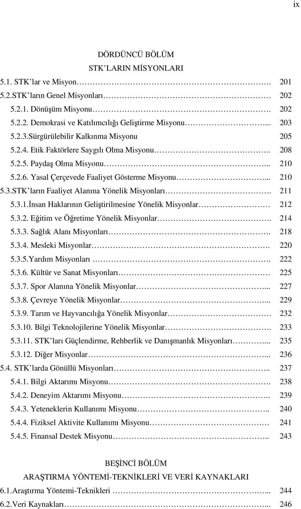 211 5.3.1.İnsan Haklarının Geliştirilmesine Yönelik Misyonlar 212 5.3.2. Eğitim ve Öğretime Yönelik Misyonlar. 214 5.3.3. Sağlık Alanı Misyonları. 218 5.3.4. Mesleki Misyonlar. 220 5.3.5.Yardım Misyonları.