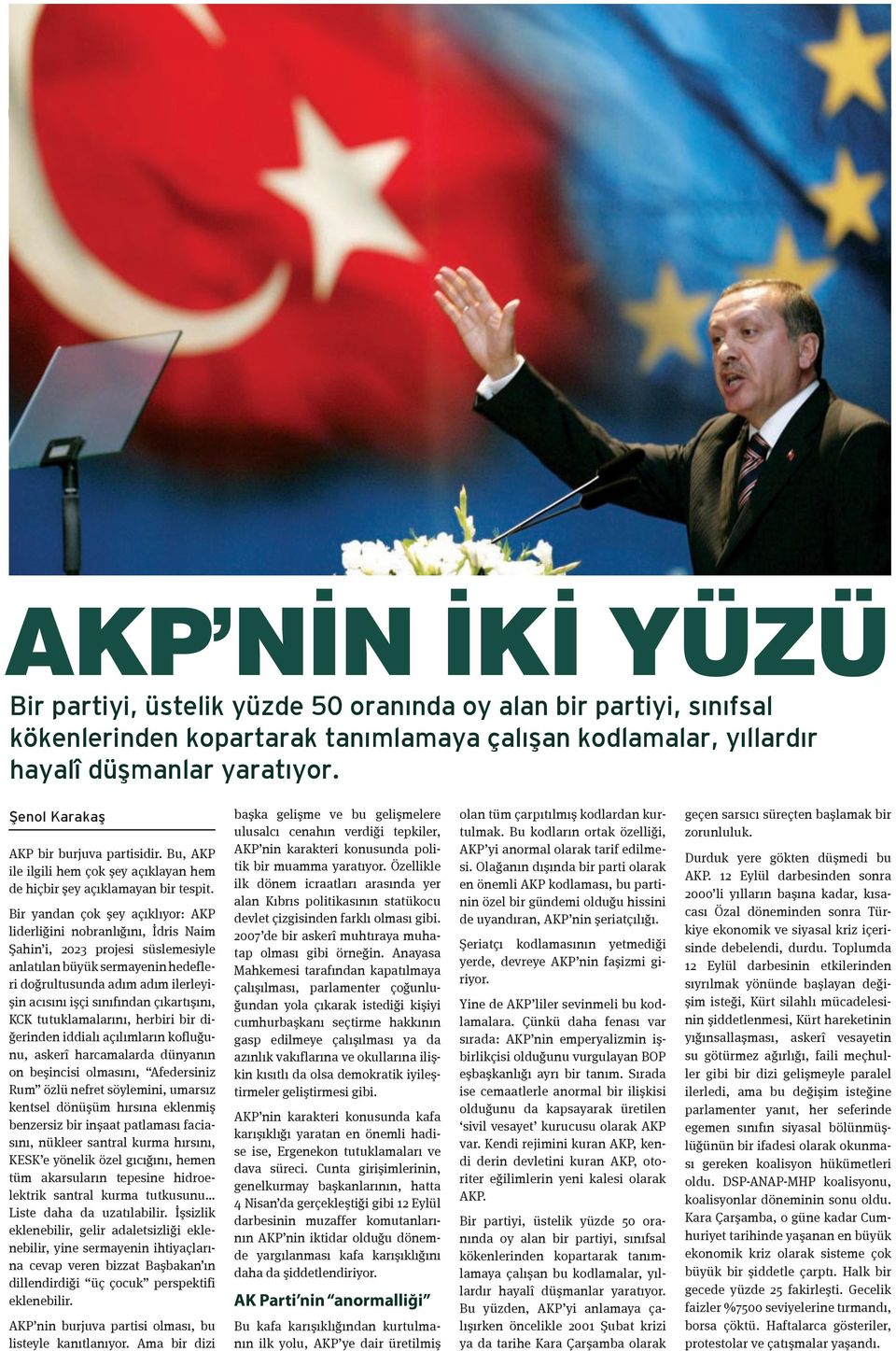 Bir yandan çok şey açıklıyor: AKP liderliğini nobranlığını, İdris Naim Şahin i, 2023 projesi süslemesiyle anlatılan büyük sermayenin hedefleri doğrultusunda adım adım ilerleyişin acısını işçi