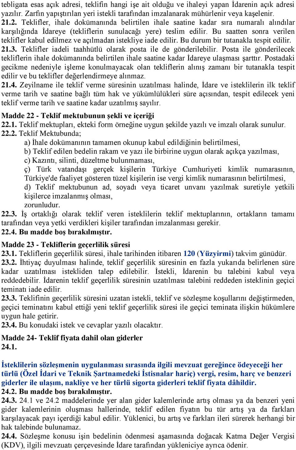 Bu saatten sonra verilen teklifler kabul edilmez ve açılmadan istekliye iade edilir. Bu durum bir tutanakla tespit edilir. 21.3. Teklifler iadeli taahhütlü olarak posta ile de gönderilebilir.