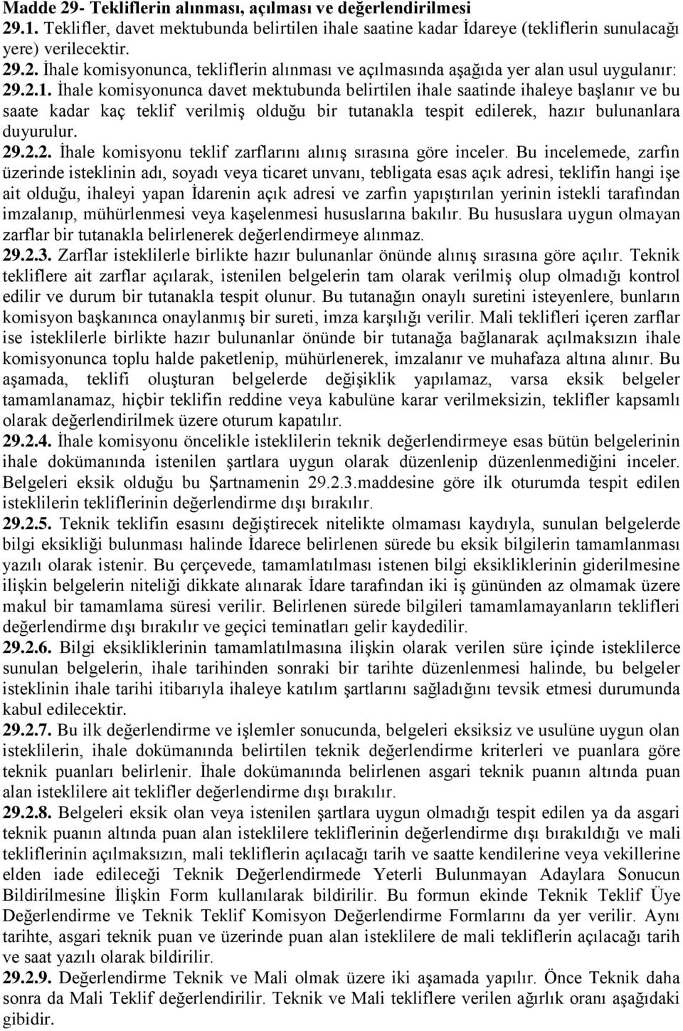 Bu incelemede, zarfın üzerinde isteklinin adı, soyadı veya ticaret unvanı, tebligata esas açık adresi, teklifin hangi işe ait olduğu, ihaleyi yapan İdarenin açık adresi ve zarfın yapıştırılan yerinin