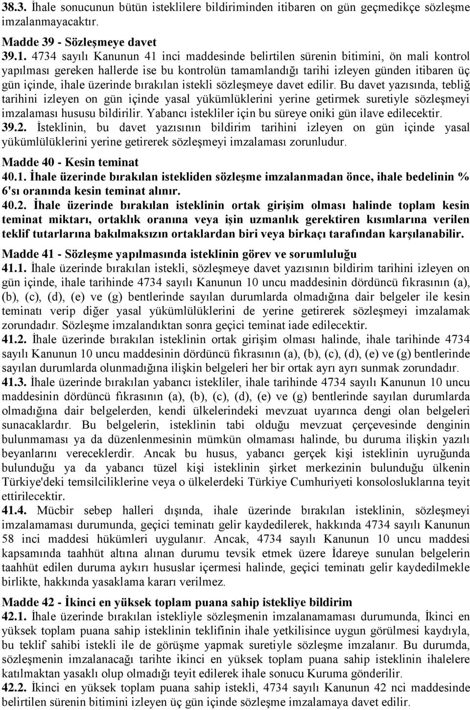 üzerinde bırakılan istekli sözleşmeye davet edilir. Bu davet yazısında, tebliğ tarihini izleyen on gün içinde yasal yükümlüklerini yerine getirmek suretiyle sözleşmeyi imzalaması hususu bildirilir.