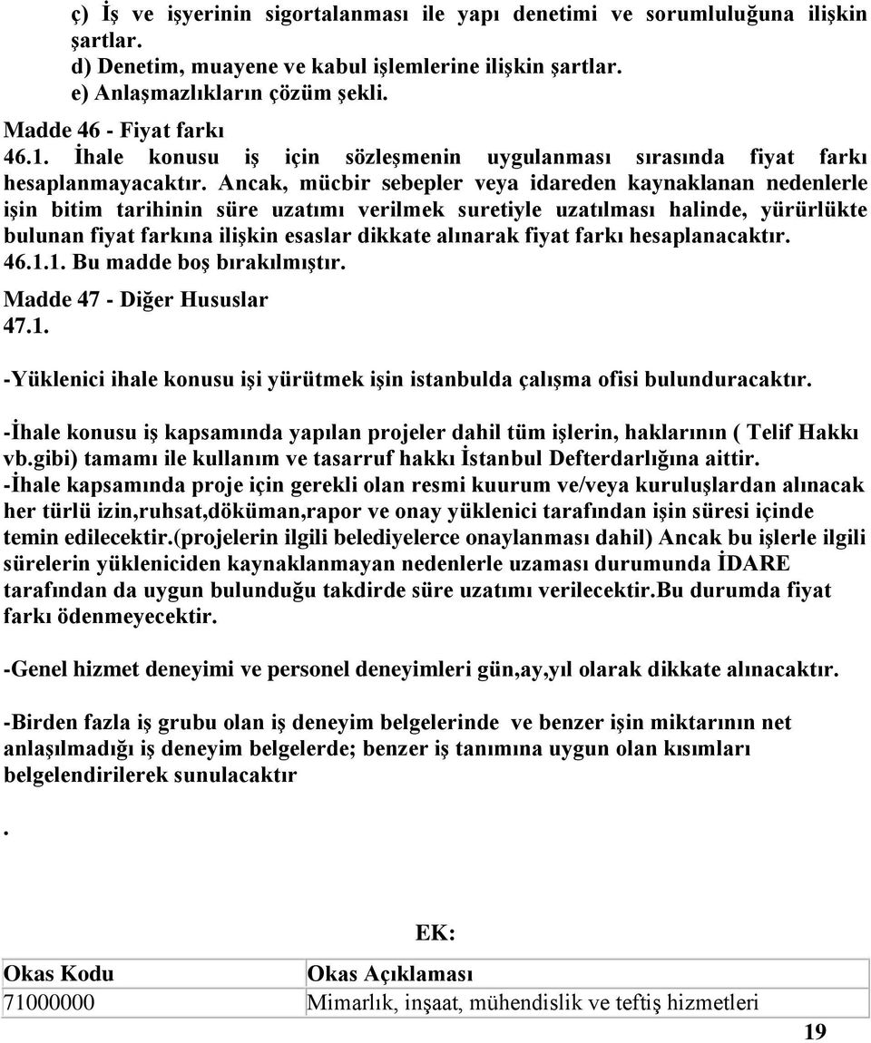 Ancak, mücbir sebepler veya idareden kaynaklanan nedenlerle işin bitim tarihinin süre uzatımı verilmek suretiyle uzatılması halinde, yürürlükte bulunan fiyat farkına ilişkin esaslar dikkate alınarak