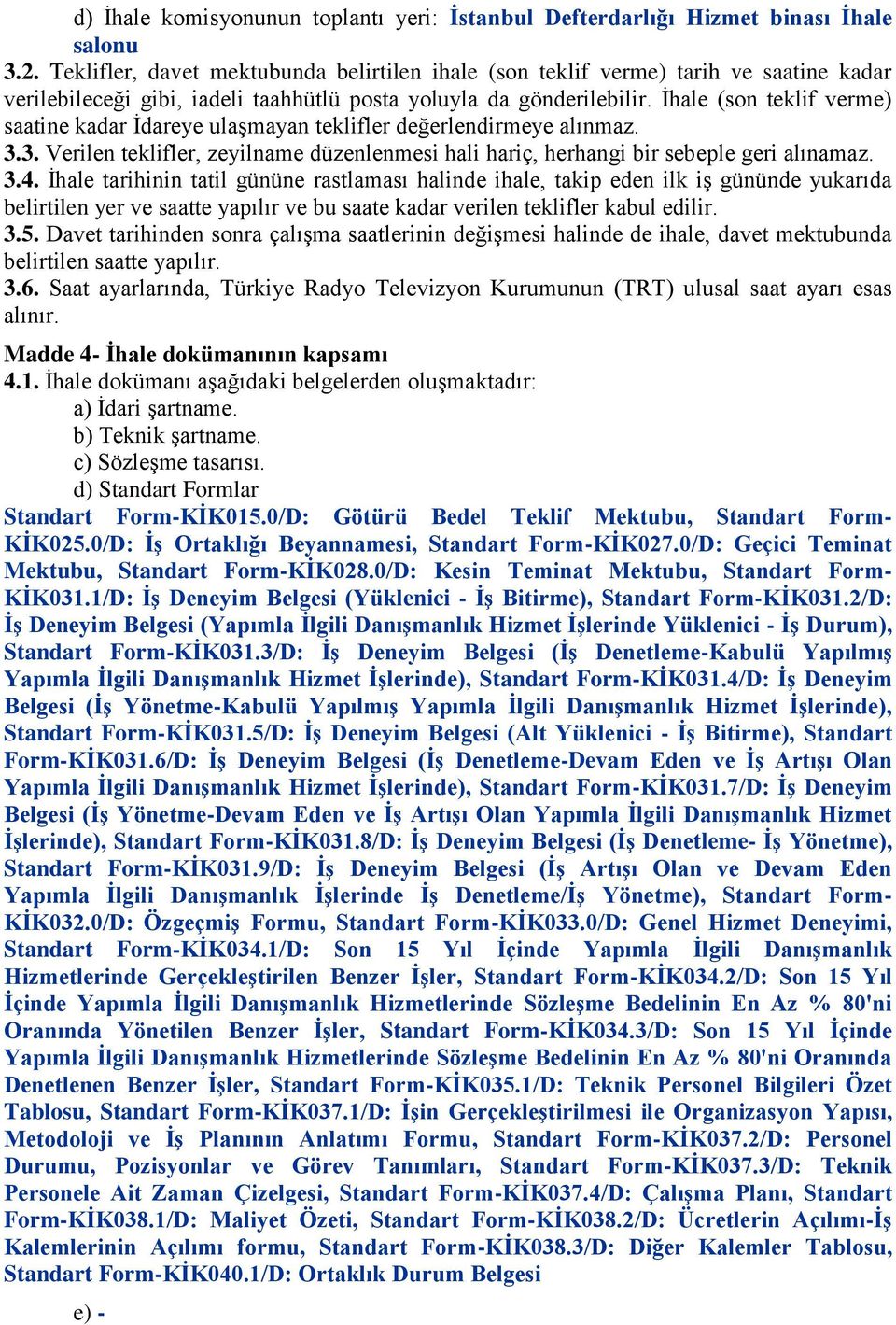 İhale (son teklif verme) saatine kadar İdareye ulaşmayan teklifler değerlendirmeye alınmaz. 3.3. Verilen teklifler, zeyilname düzenlenmesi hali hariç, herhangi bir sebeple geri alınamaz. 3.4.