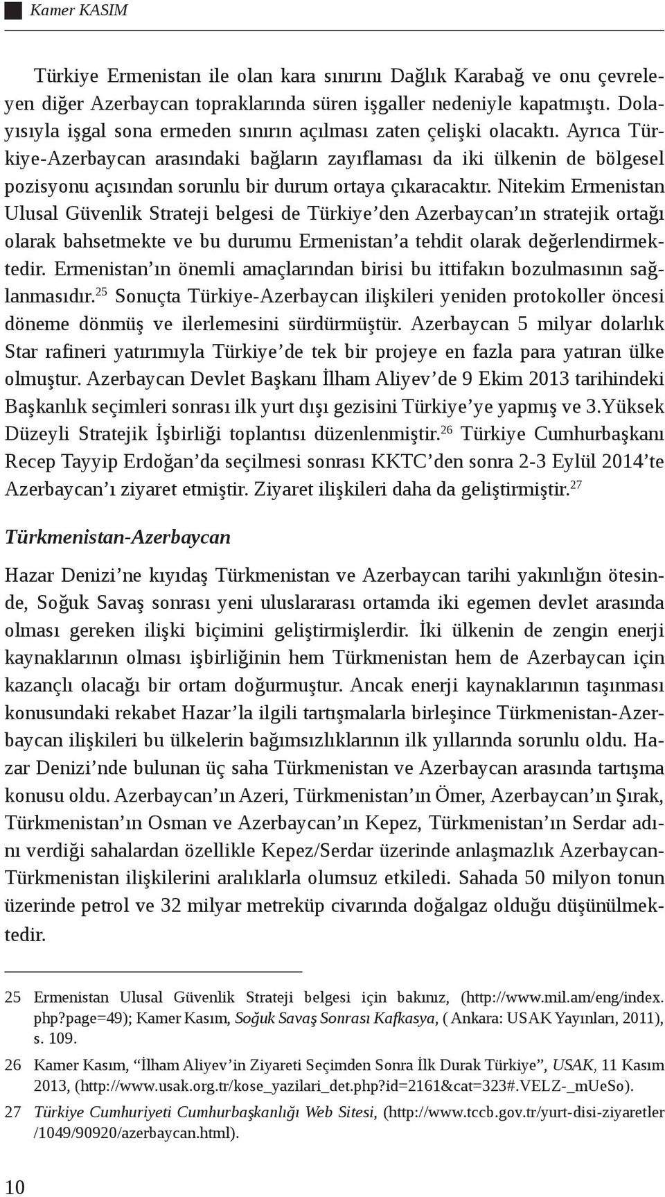 Ayrıca Türkiye-Azerbaycan arasındaki bağların zayıflaması da iki ülkenin de bölgesel pozisyonu açısından sorunlu bir durum ortaya çıkaracaktır.