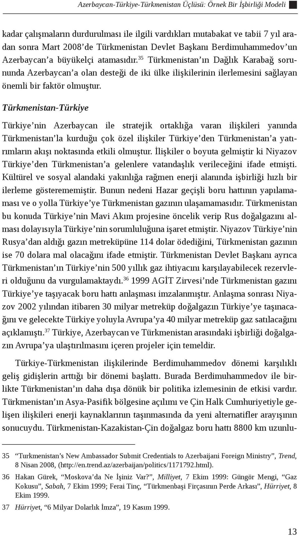 Türkmenistan-Türkiye Türkiye nin Azerbaycan ile stratejik ortaklığa varan ilişkileri yanında Türkmenistan la kurduğu çok özel ilişkiler Türkiye den Türkmenistan a yatırımların akışı noktasında etkili