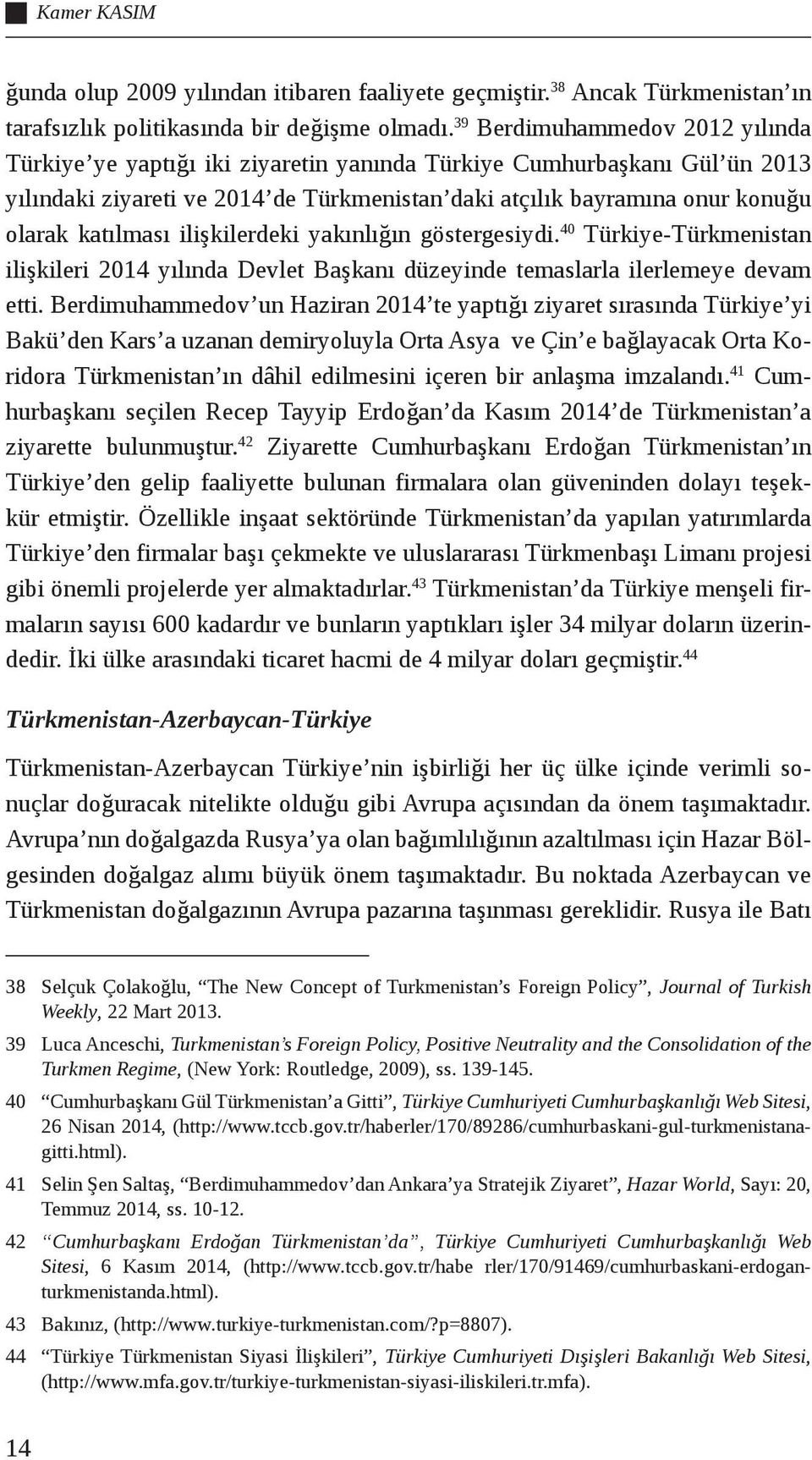 katılması ilişkilerdeki yakınlığın göstergesiydi. 40 Türkiye-Türkmenistan ilişkileri 2014 yılında Devlet Başkanı düzeyinde temaslarla ilerlemeye devam etti.