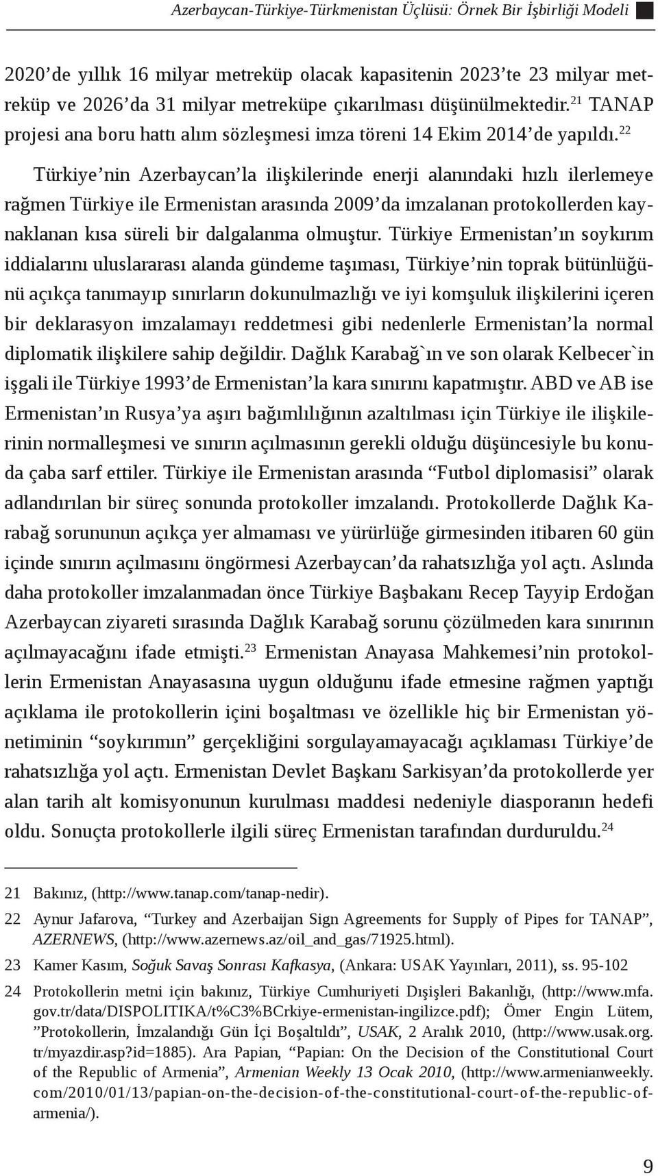 22 Türkiye nin Azerbaycan la ilişkilerinde enerji alanındaki hızlı ilerlemeye rağmen Türkiye ile Ermenistan arasında 2009 da imzalanan protokollerden kaynaklanan kısa süreli bir dalgalanma olmuştur.