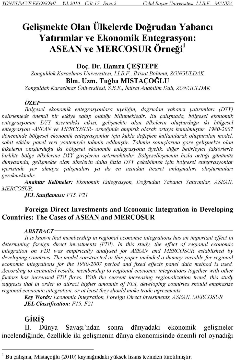 Bu çalışmada, bölgesel ekonomik entegrasyonun DYY üzerindeki etkisi, gelişmekte olan ülkelerin oluşturduğu iki bölgesel entegrasyon -ASEAN ve MERCOSUR- örneğinde ampirik olarak ortaya konulmuştur.