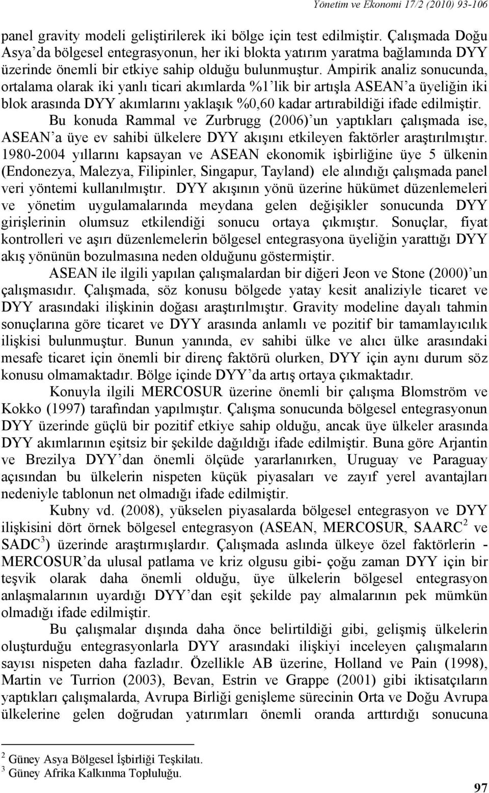 Ampirik analiz sonucunda, ortalama olarak iki yanlı ticari akımlarda %1 lik bir artışla ASEAN a üyeliğin iki blok arasında DYY akımlarını yaklaşık %0,60 kadar artırabildiği ifade edilmiştir.