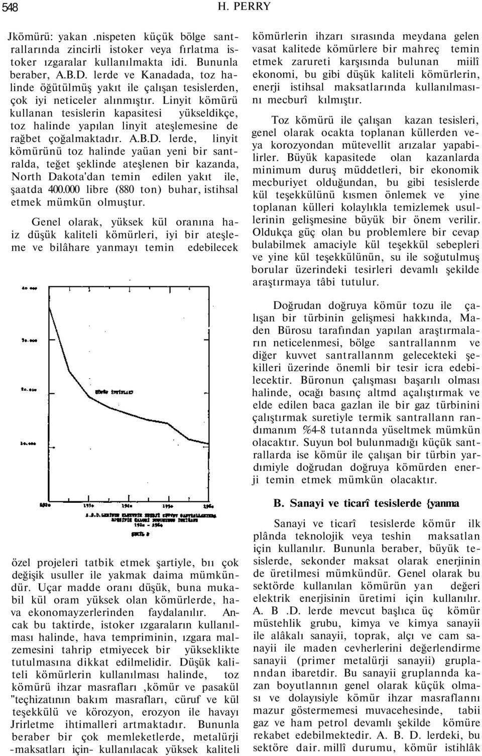 Linyit kömürü kullanan tesislerin kapasitesi yükseldikçe, toz halinde yapılan linyit ateşlemesine de rağbet çoğalmaktadır. A.B.D.