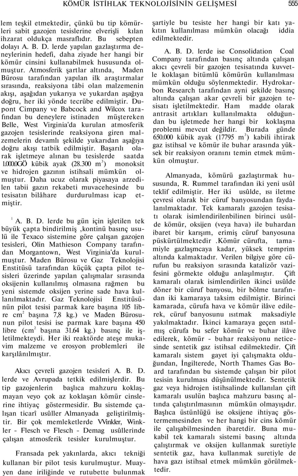 Atmosferik şartlar altında, Maden Bürosu tarafından yapılan ilk araştırmalar sırasında, reaksiyona tâbi olan malzemenin akışı, aşağıdan yukarıya ve yukardan aşağıya doğru, her iki yönde tecrübe