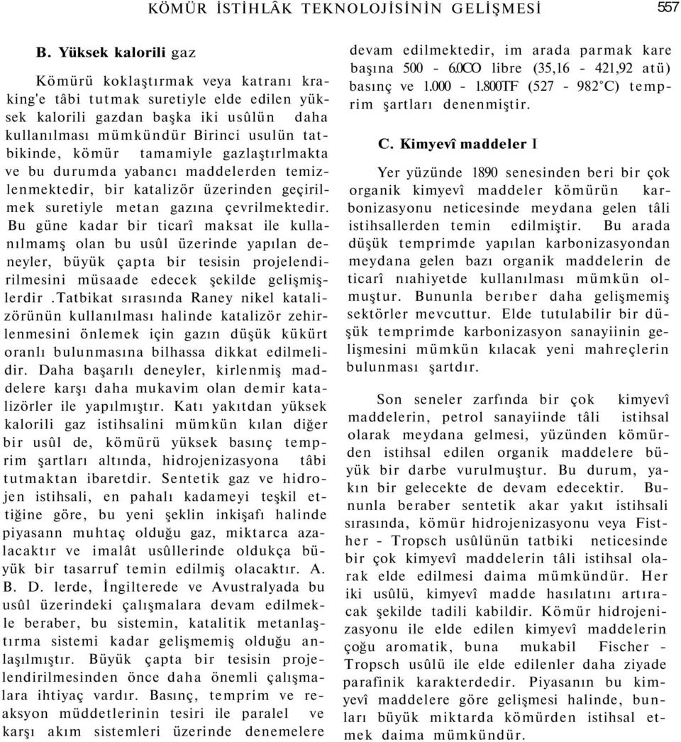 tamamiyle gazlaştırlmakta ve bu durumda yabancı maddelerden temizlenmektedir, bir katalizör üzerinden geçirilmek suretiyle metan gazına çevrilmektedir.