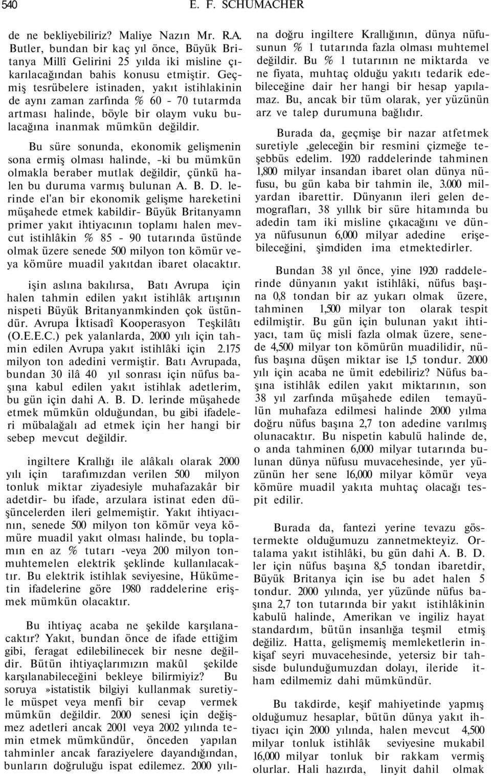 Bu süre sonunda, ekonomik gelişmenin sona ermiş olması halinde, -ki bu mümkün olmakla beraber mutlak değildir, çünkü halen bu duruma varmış bulunan A. B. D.