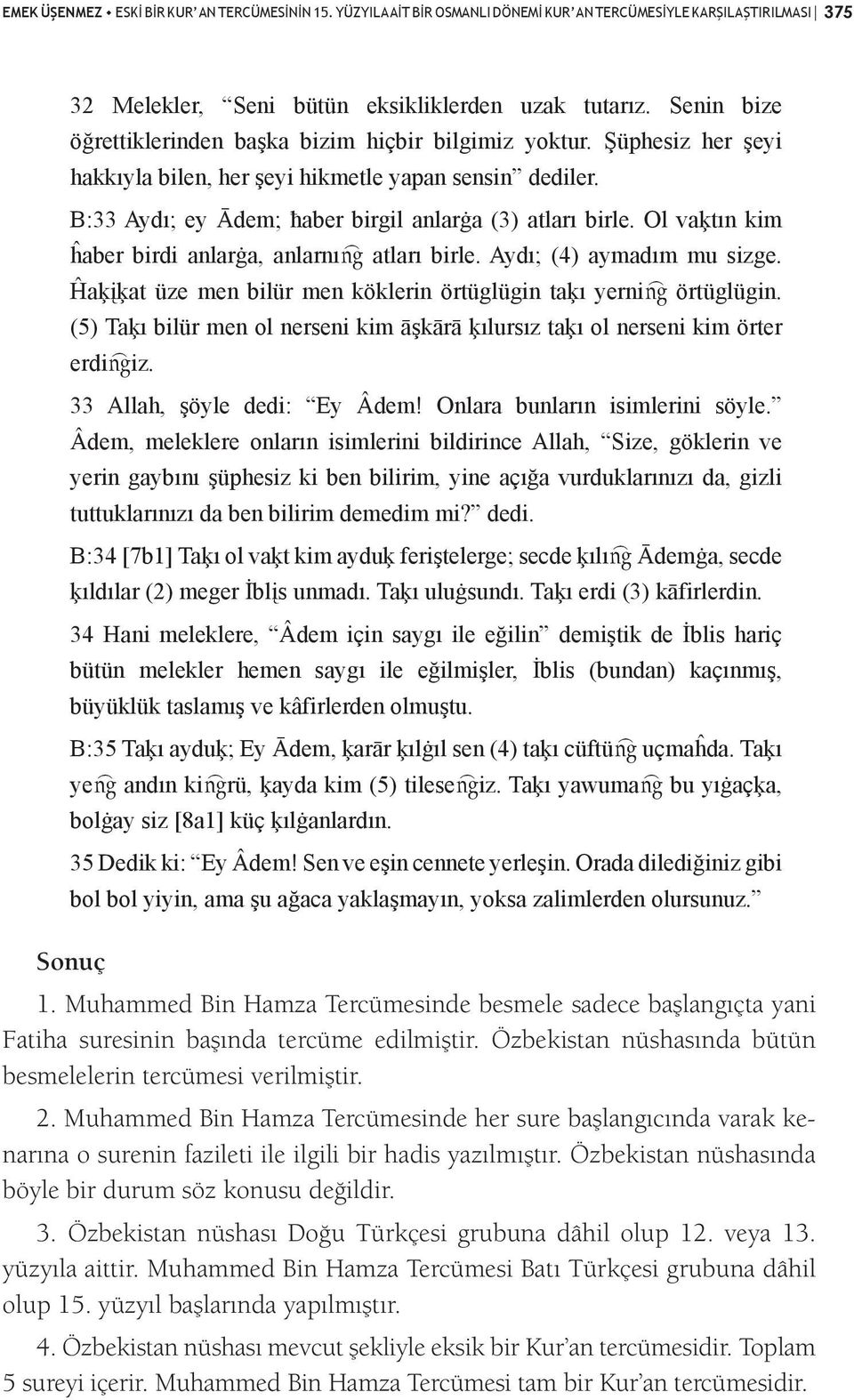 Ol vaķtın kim ĥaber birdi anlarġa, anlarnıæ atları birle. Aydı; (4) aymadım mu sizge. Ĥaķįķat üze men bilür men köklerin örtüglügin taķı yerniæ örtüglügin.