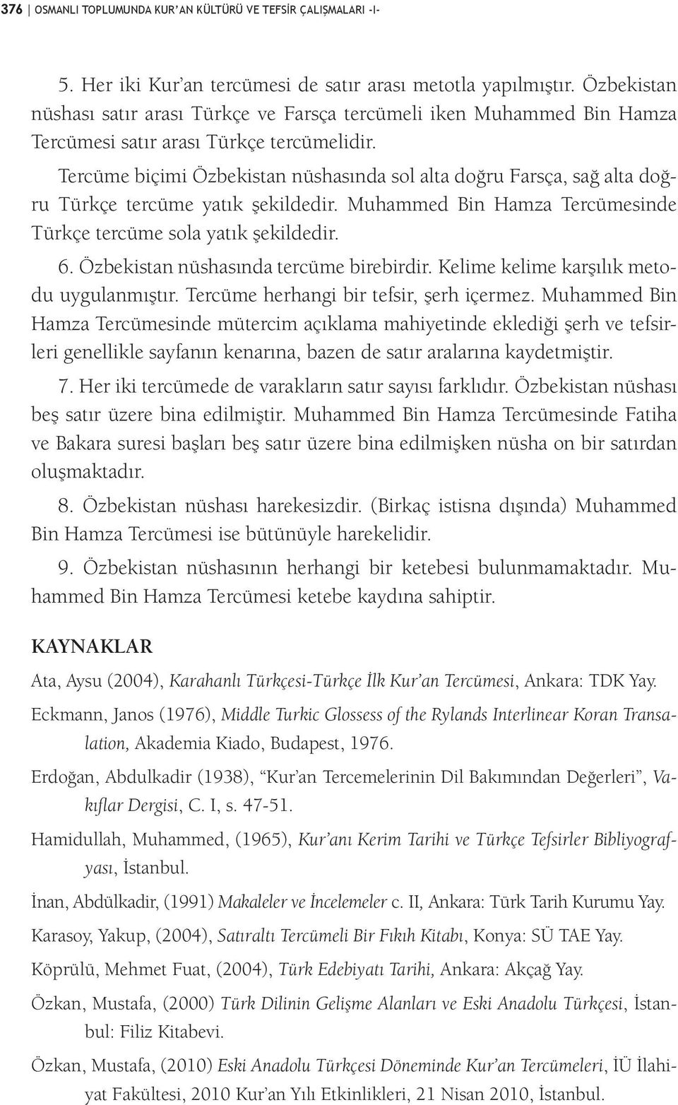 Tercüme biçimi Özbekistan nüshasında sol alta doğru Farsça, sağ alta doğru Türkçe tercüme yatık şekildedir. Muhammed Bin Hamza Tercümesinde Türkçe tercüme sola yatık şekildedir. 6.