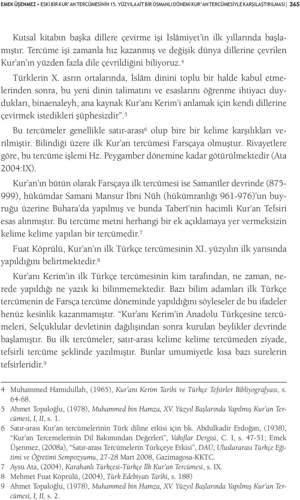 asrın ortalarında, İslâm dinini toplu bir halde kabul etmelerinden sonra, bu yeni dinin talimatını ve esaslarını öğrenme ihtiyacı duydukları, binaenaleyh, ana kaynak Kur anı Kerim i anlamak için