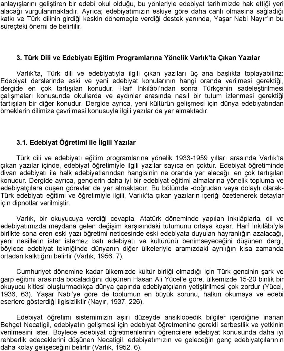 Türk Dili ve Edebiyatı Eğitim Programlarına Yönelik Varlık ta Çıkan Yazılar Varlık ta, Türk dili ve edebiyatıyla ilgili çıkan yazıları üç ana başlıkta toplayabiliriz: Edebiyat derslerinde eski ve