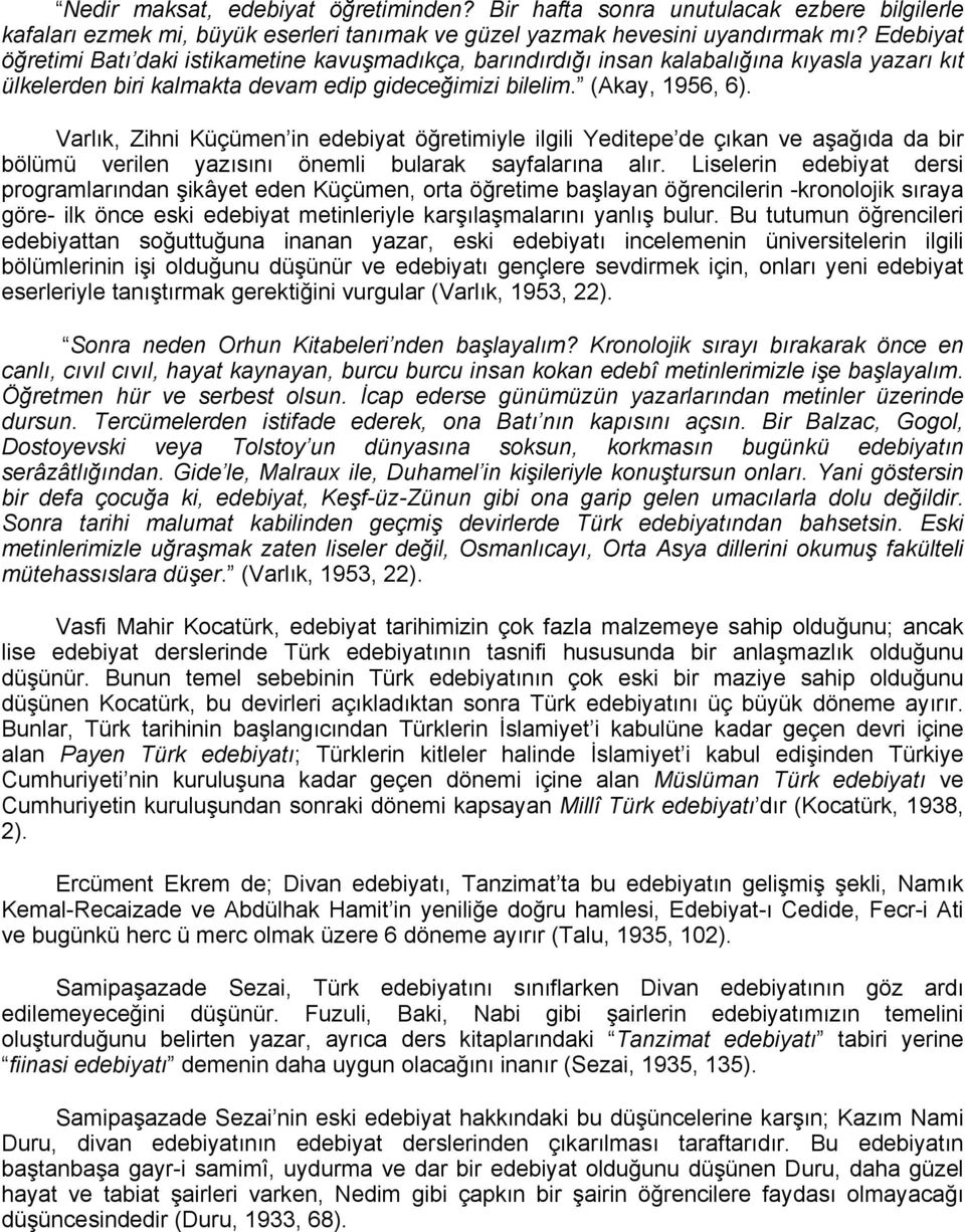 Varlık, Zihni Küçümen in edebiyat öğretimiyle ilgili Yeditepe de çıkan ve aşağıda da bir bölümü verilen yazısını önemli bularak sayfalarına alır.