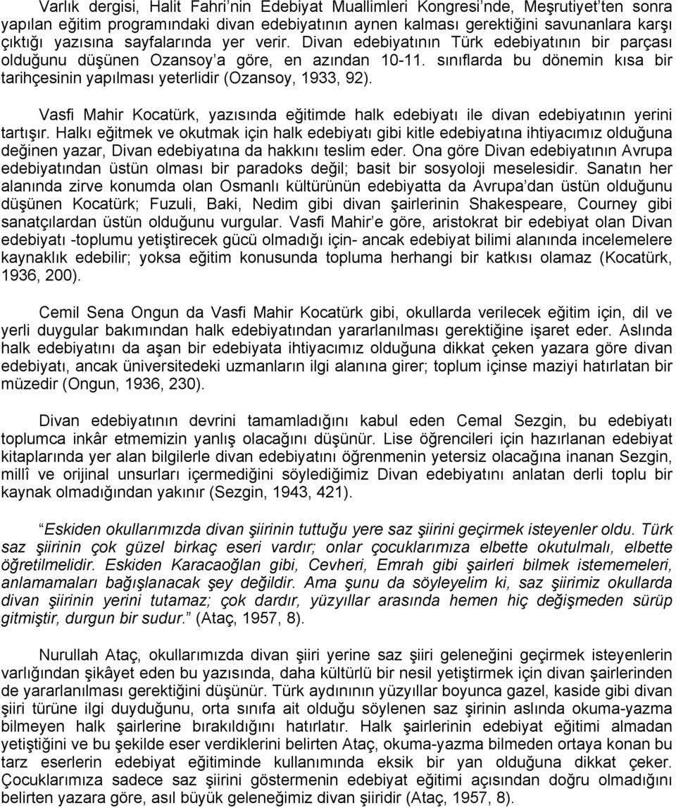 sınıflarda bu dönemin kısa bir tarihçesinin yapılması yeterlidir (Ozansoy, 1933, 92). Vasfi Mahir Kocatürk, yazısında eğitimde halk edebiyatı ile divan edebiyatının yerini tartışır.