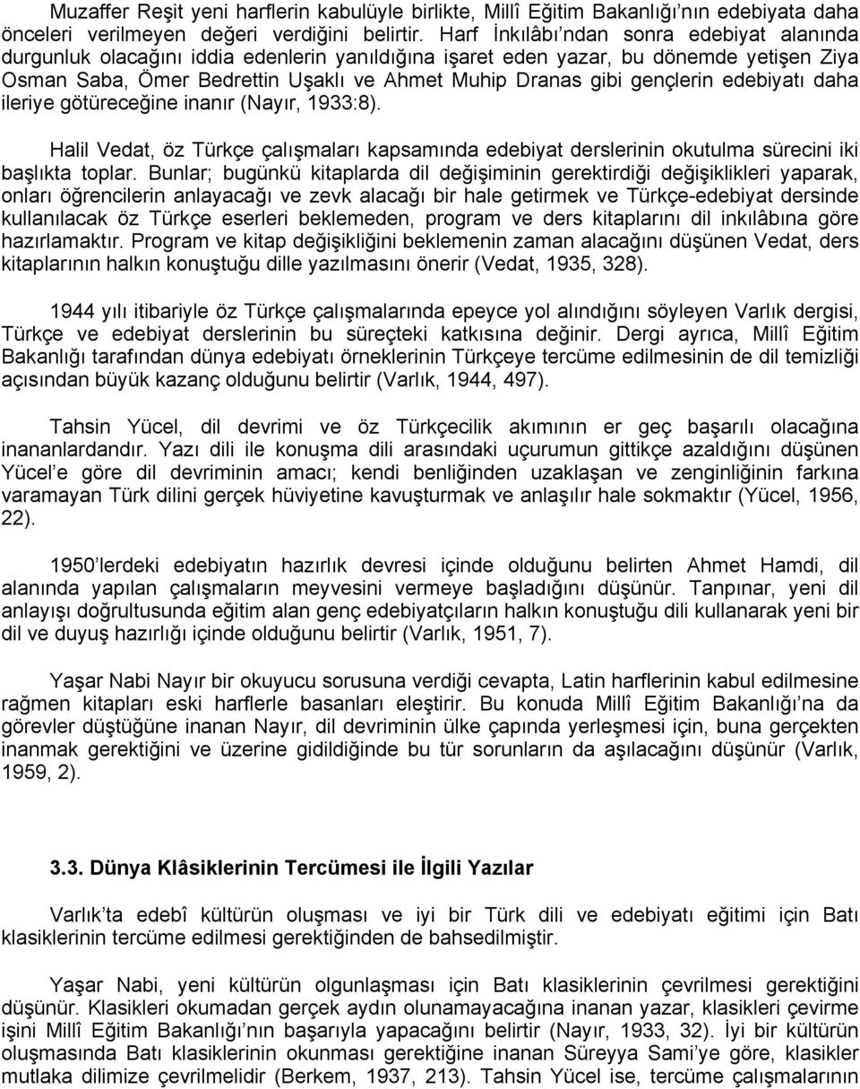 gençlerin edebiyatı daha ileriye götüreceğine inanır (Nayır, 1933:8). Halil Vedat, öz Türkçe çalışmaları kapsamında edebiyat derslerinin okutulma sürecini iki başlıkta toplar.