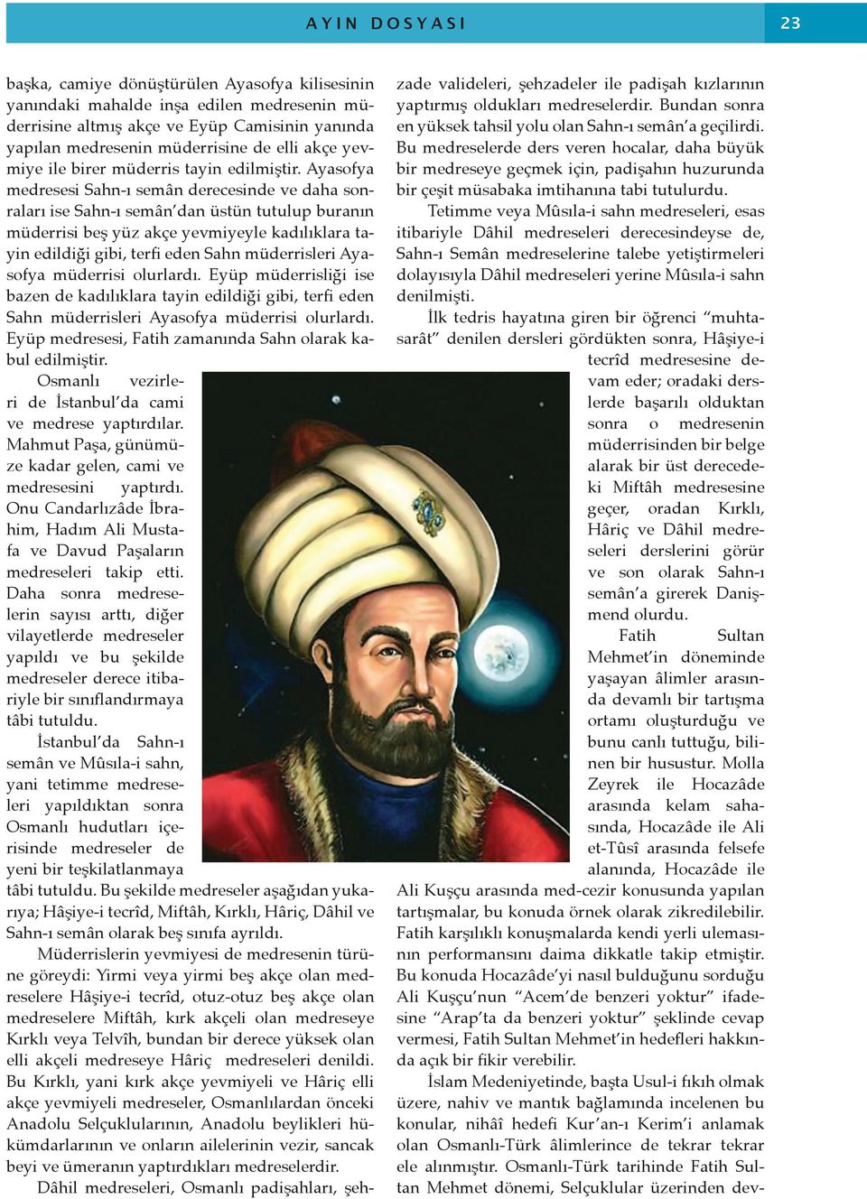 Ayasofya medresesi Sahn-ı semân derecesinde ve daha sonraları ise Sahn-ı semân dan üstün tutulup buranın müderrisi beş yüz akçe yevmiyeyle kadılıklara tayin edildiği gibi, terfi eden Sahn